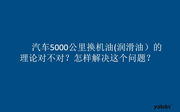 一、油是油，汽車5000公里換潤滑油的理論對不對？怎樣解決這個問題？
